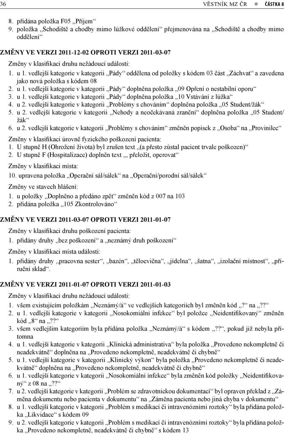 druhu nežádoucí události: 1. u 1. vedlejší kategorie v kategorii Pády oddělena od položky s kódem 03 část Záchvat a zavedena jako nová položka s kódem 08 2. u 1. vedlejší kategorie v kategorii Pády doplněna položka 09 Opření o nestabilní oporu 3.