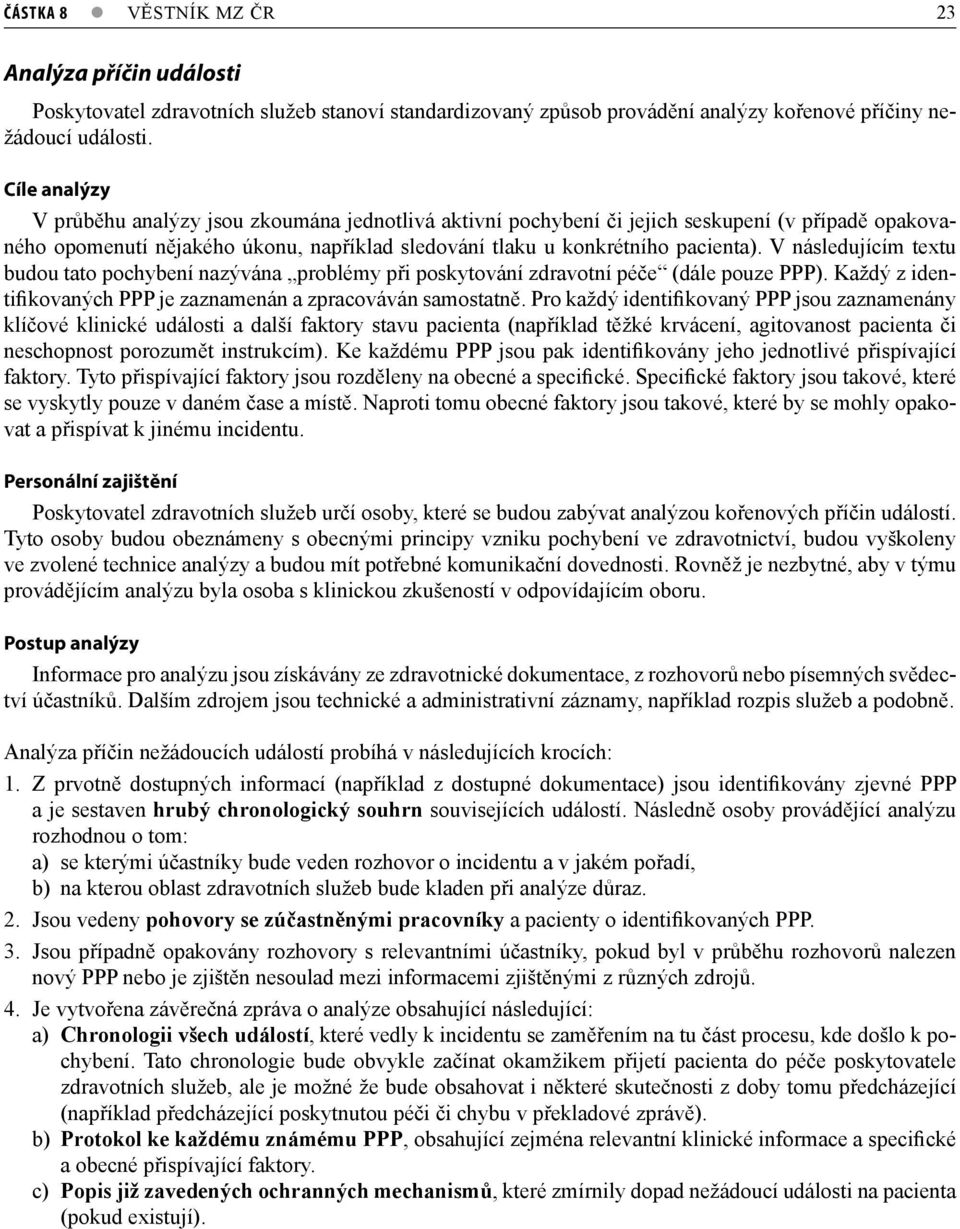 V následujícím textu budou tato pochybení nazývána problémy při poskytování zdravotní péče (dále pouze PPP). Každý z identifikovaných PPP je zaznamenán a zpracováván samostatně.