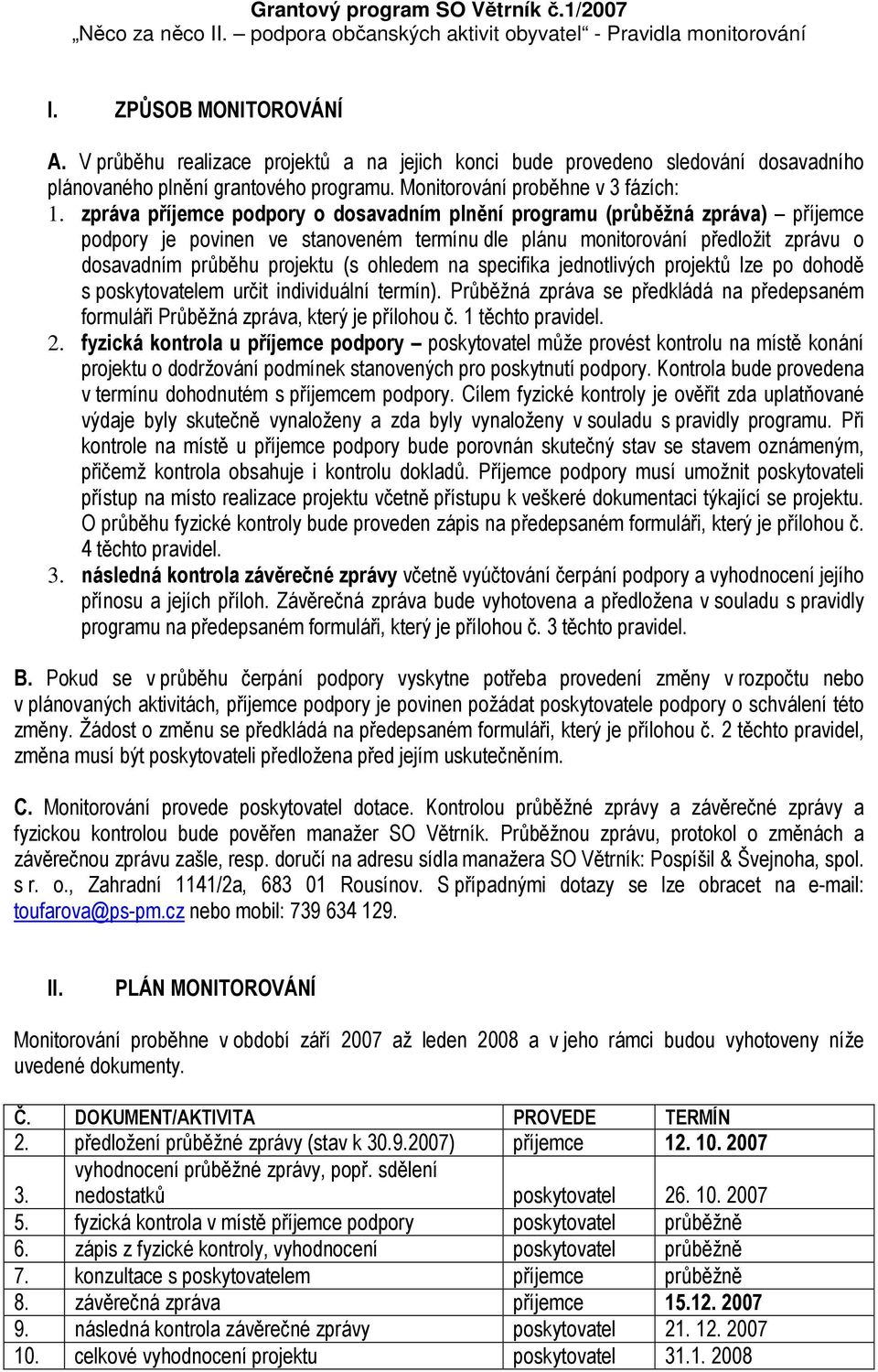 zpráva příjemce podpory o dosavadním plnění programu (průběžná zpráva) příjemce podpory je povinen ve stanoveném termínu dle plánu monitorování předložit zprávu o dosavadním průběhu projektu (s