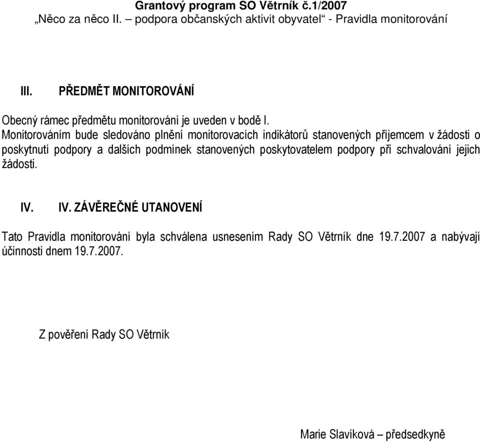 Monitorováním bude sledováno plnění monitorovacích indikátorů stanovených příjemcem v žádosti o poskytnutí podpory a dalších podmínek