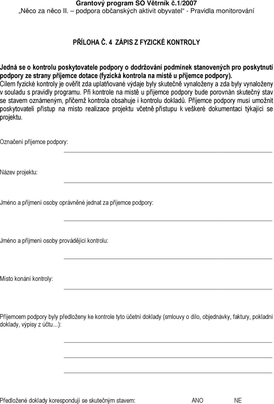 Cílem fyzické kontroly je ověřit zda uplatňované výdaje byly skutečně vynaloženy a zda byly vynaloženy v souladu s pravidly programu.