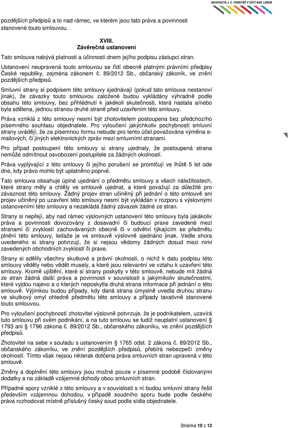 Ustanovení neupravená touto smlouvou se řídí obecně platnými právními předpisy České republiky, zejména zákonem č. 89/2012 Sb., občanský zákoník, ve znění pozdějších předpisů.
