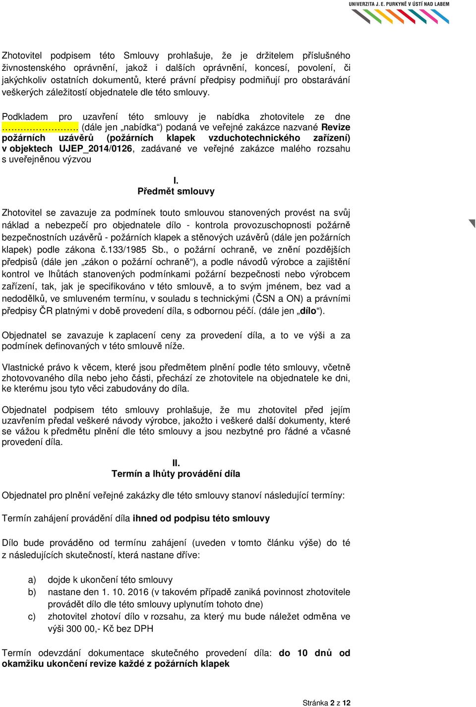 (dále jen nabídka ) podaná ve veřejné zakázce nazvané Revize požárních uzávěrů (požárních klapek vzduchotechnického zařízení) v objektech UJEP_2014/0126, zadávané ve veřejné zakázce malého rozsahu s