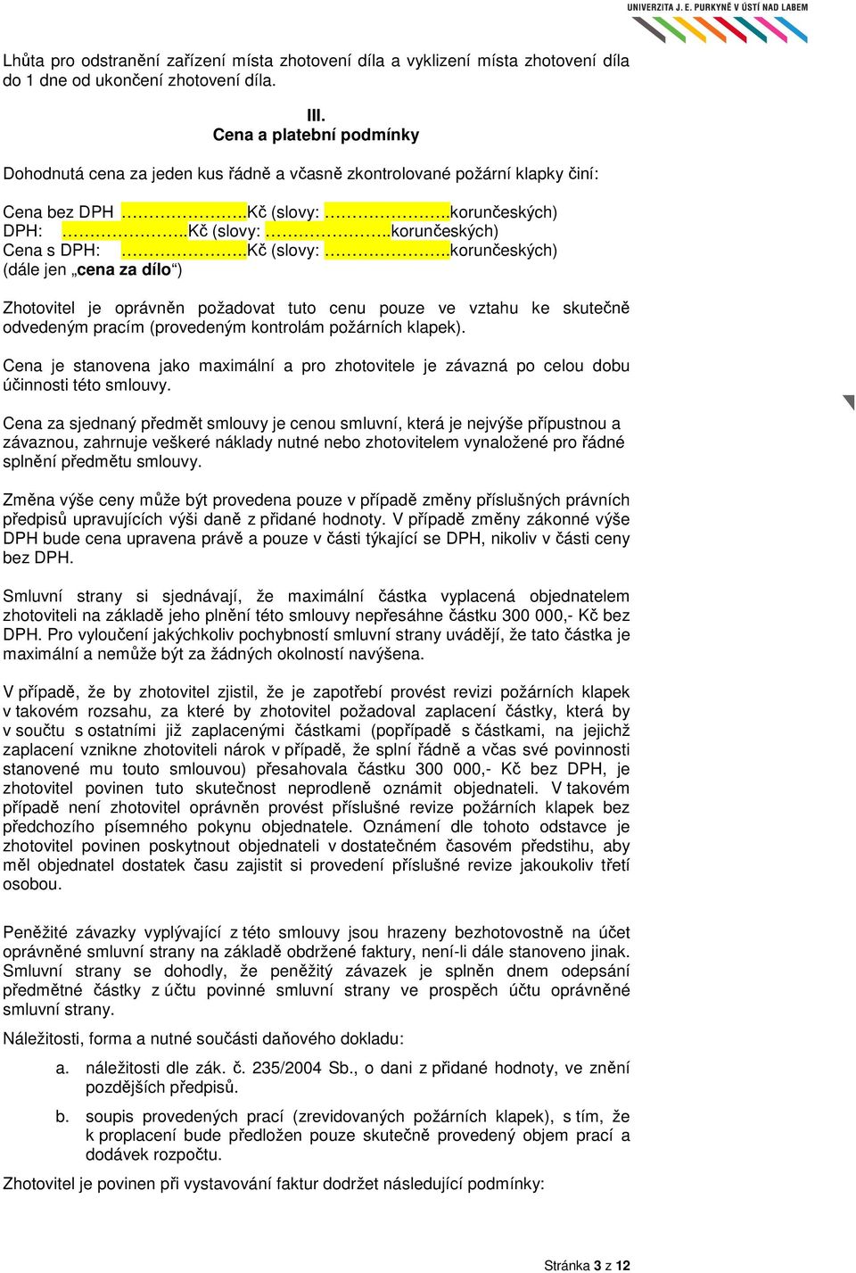 .korunčeských) DPH:..Kč (slovy:..korunčeských) Cena s DPH:..Kč (slovy:..korunčeských) (dále jen cena za dílo ) Zhotovitel je oprávněn požadovat tuto cenu pouze ve vztahu ke skutečně odvedeným pracím (provedeným kontrolám požárních klapek).