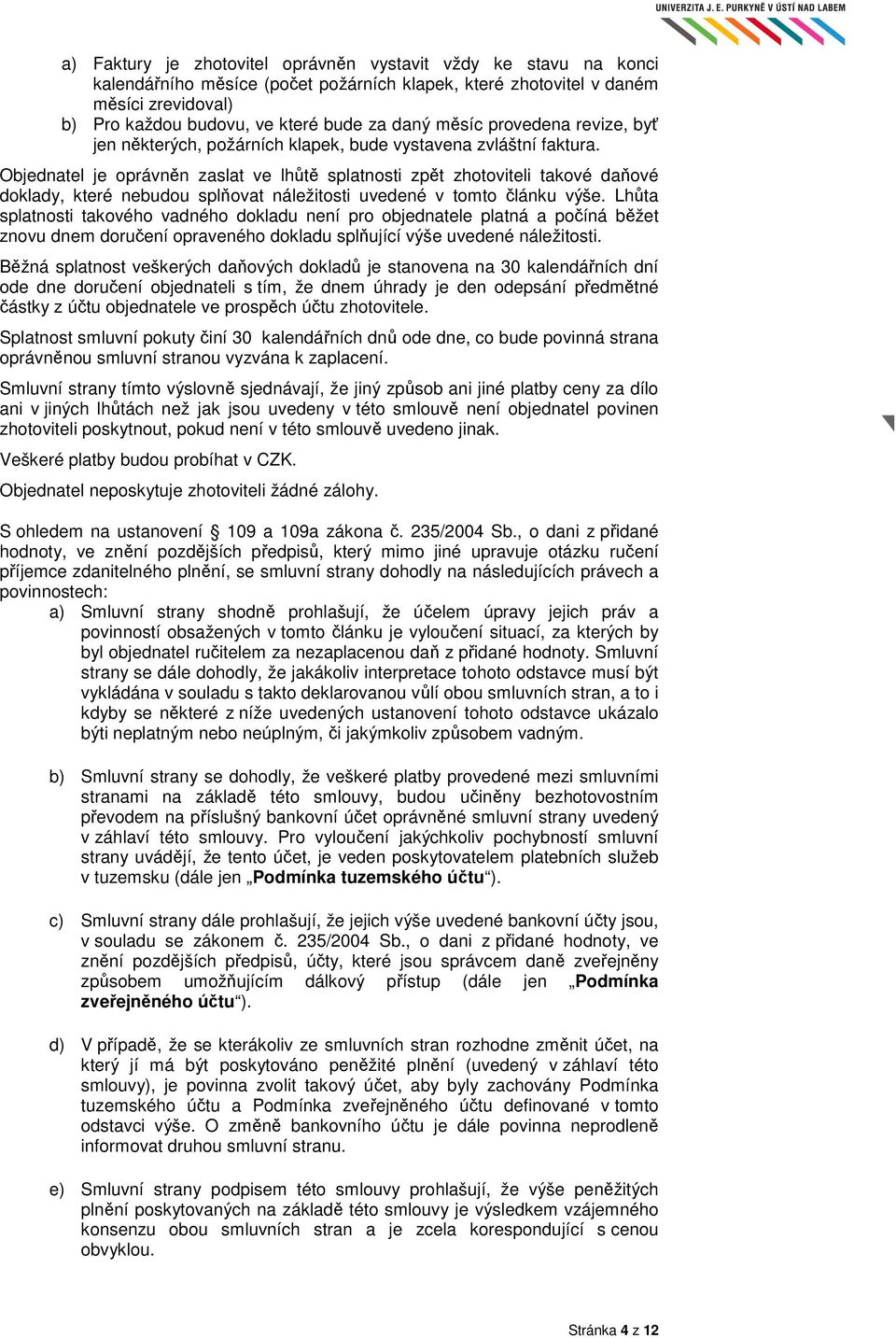 Objednatel je oprávněn zaslat ve lhůtě splatnosti zpět zhotoviteli takové daňové doklady, které nebudou splňovat náležitosti uvedené v tomto článku výše.