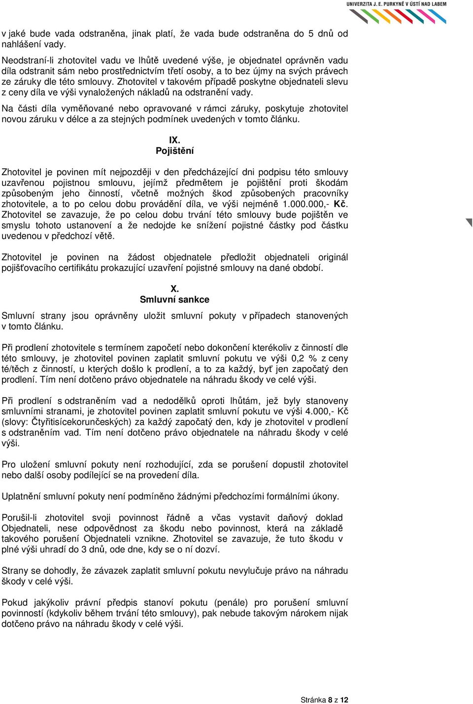 Zhotovitel v takovém případě poskytne objednateli slevu z ceny díla ve výši vynaložených nákladů na odstranění vady.