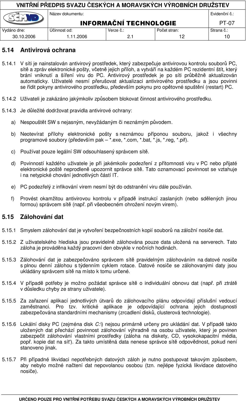 1 V síti je nainstalován antivirový prostředek, který zabezpečuje antivirovou kontrolu souborů PC, sítě a zpráv elektronické pošty, včetně jejich příloh, a vytváří na každém PC rezidentní štít, který