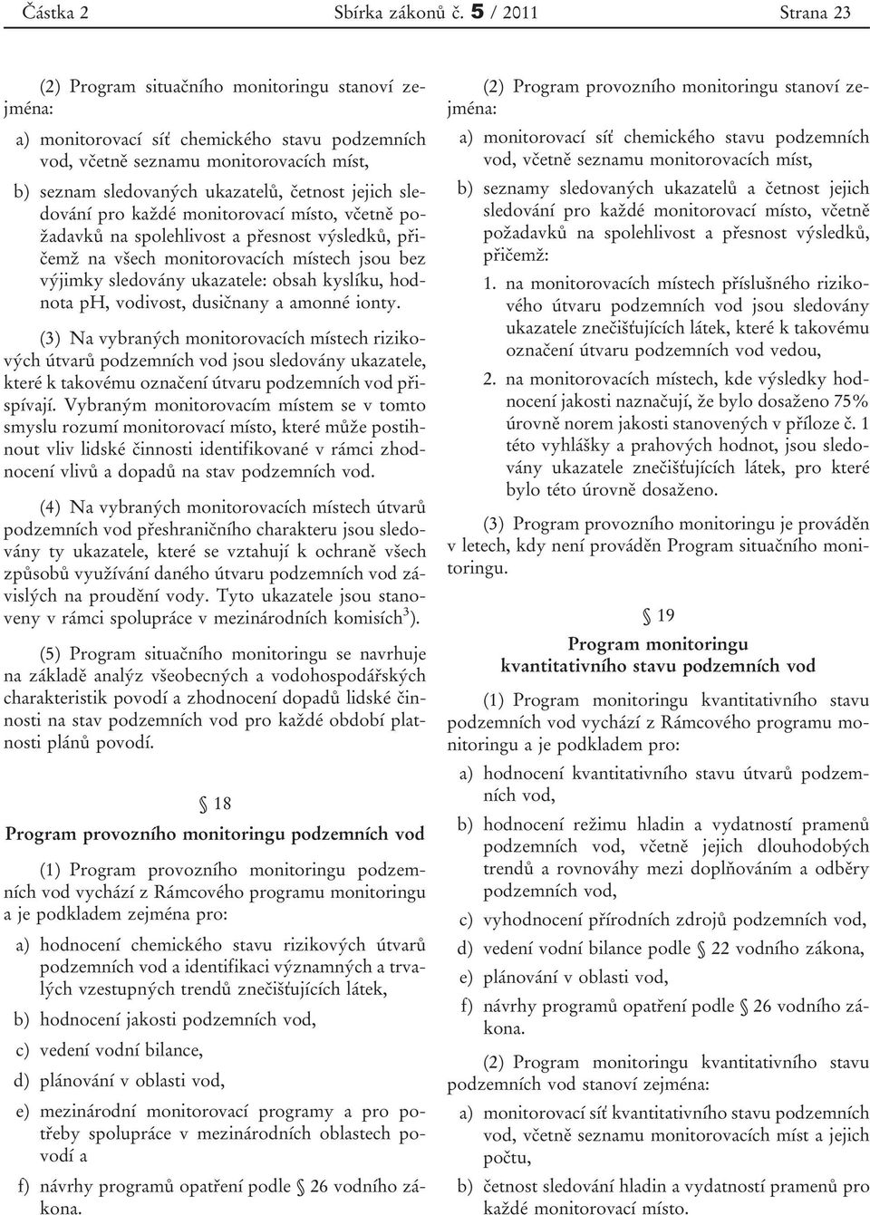 četnost jejich sledování pro každé monitorovací místo, včetně požadavků na spolehlivost a přesnost výsledků, přičemž na všech monitorovacích místech jsou bez výjimky sledovány ukazatele: obsah