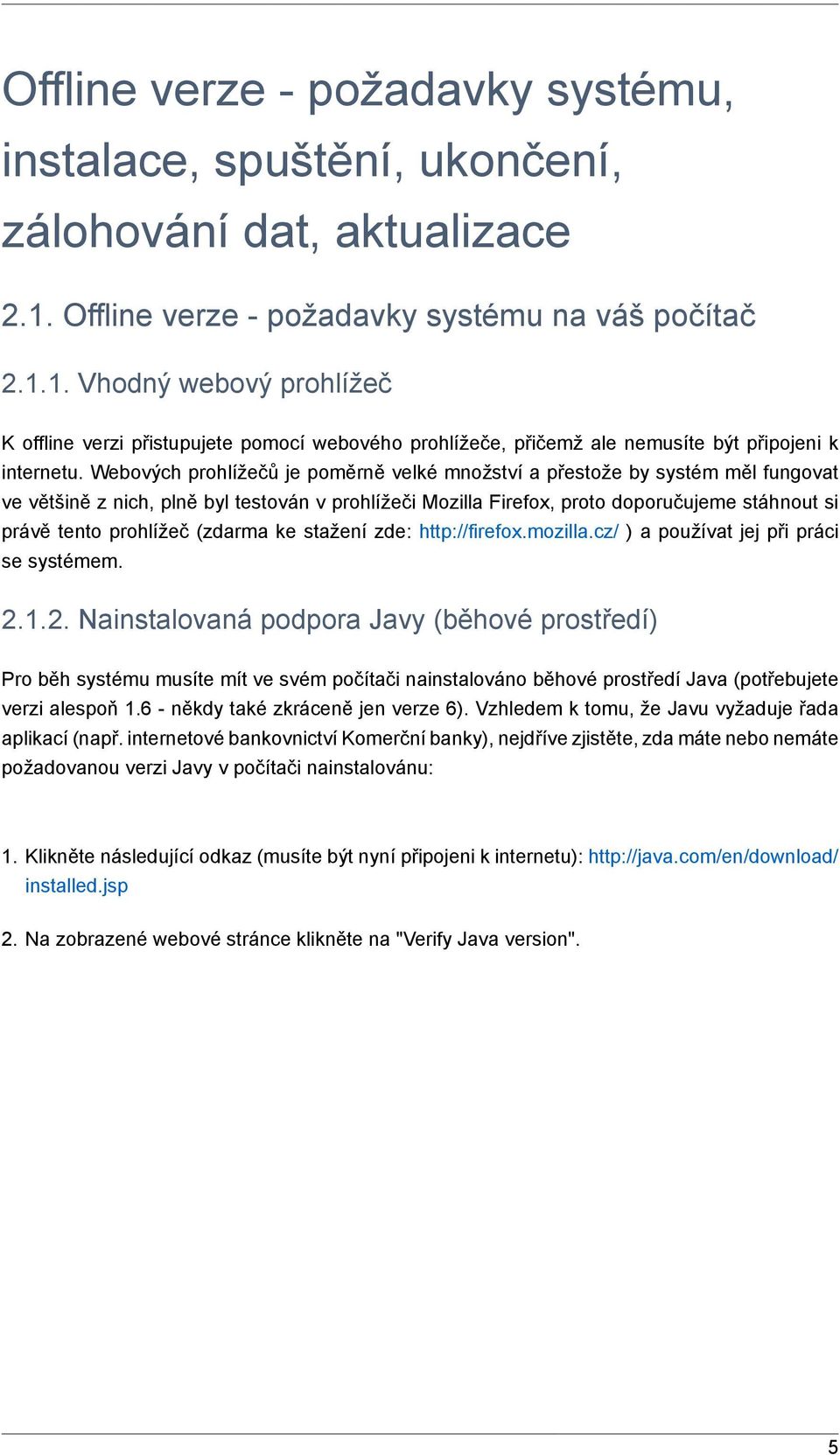 Webových prohlížečů je poměrně velké množství a přestože by systém měl fungovat ve většině z nich, plně byl testován v prohlížeči Mozilla Firefox, proto doporučujeme stáhnout si právě tento prohlížeč