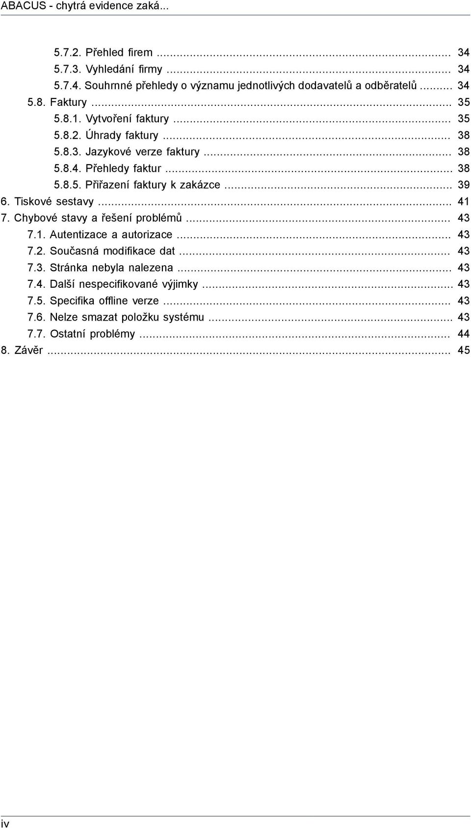 .. 6. Tiskové sestavy... 7. Chybové stavy a řešení problémů... 7.1. Autentizace a autorizace... 7.2. Současná modifikace dat... 7.3. Stránka nebyla nalezena... 7.4.