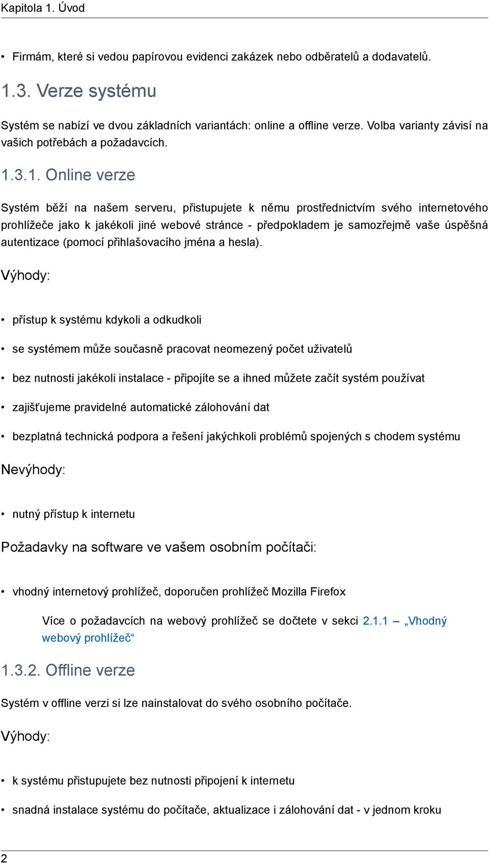 3.1. Online verze Systém běží na našem serveru, přistupujete k němu prostřednictvím svého internetového prohlížeče jako k jakékoli jiné webové stránce - předpokladem je samozřejmě vaše úspěšná