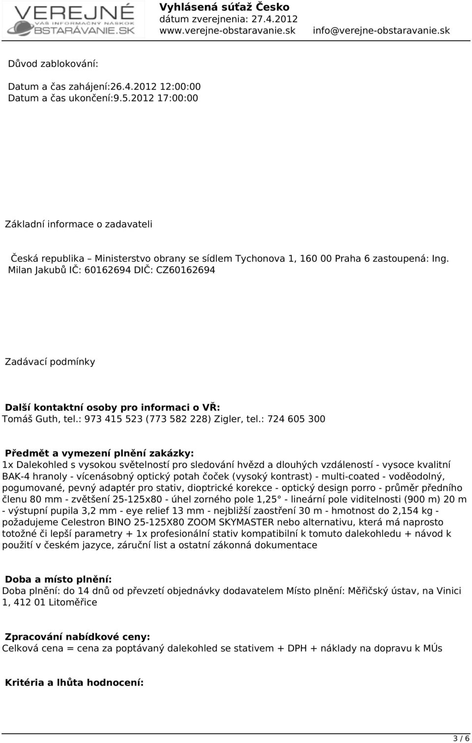 Milan Jakubů IČ: 60162694 DIČ: CZ60162694 Zadávací podmínky Další kontaktní osoby pro informaci o VŘ: Tomáš Guth, tel.: 973 415 523 (773 582 228) Zigler, tel.