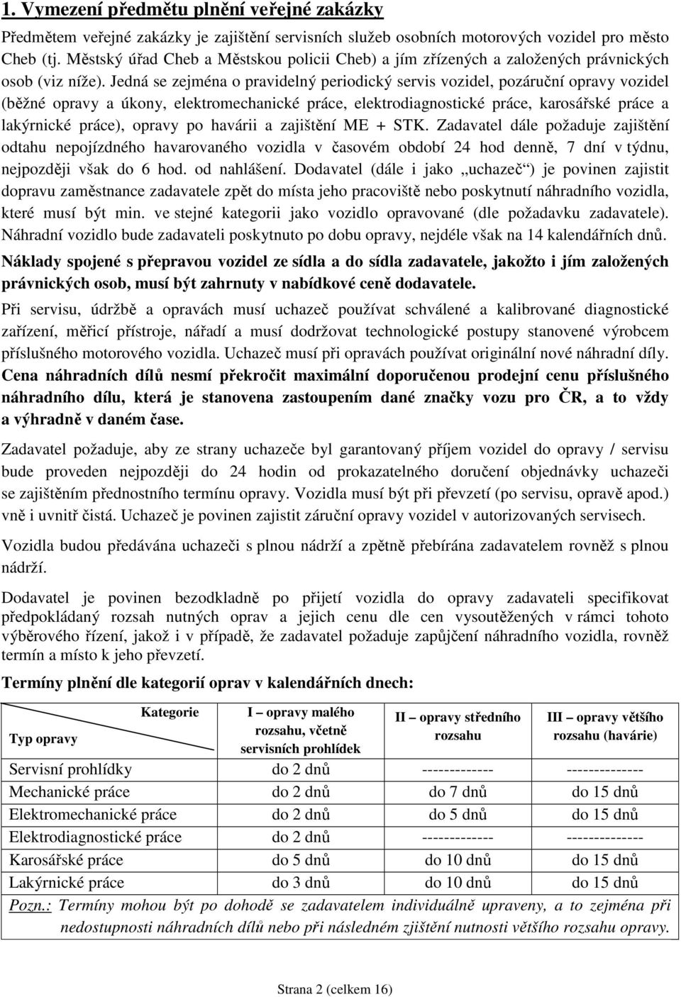 Jedná se zejména o pravidelný periodický servis vozidel, pozáruční opravy vozidel (běžné opravy a úkony, elektromechanické práce, elektrodiagnostické práce, karosářské práce a lakýrnické práce),