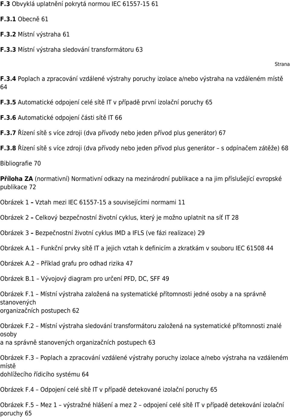 3.8 Řízení sítě s více zdroji (dva přívody nebo jeden přívod plus generátor s odpínačem zátěže) 68 Bibliografie 70 Příloha ZA (normativní) Normativní odkazy na mezinárodní publikace a na jim