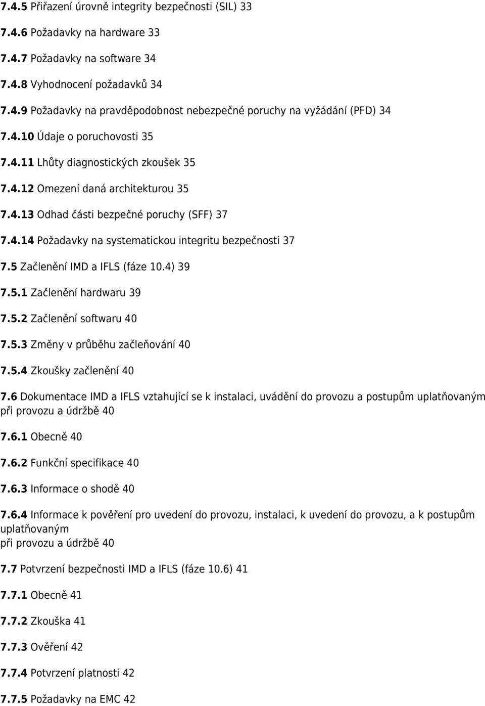 5 Začlenění IMD a IFLS (fáze 10.4) 39 7.5.1 Začlenění hardwaru 39 7.5.2 Začlenění softwaru 40 7.5.3 Změny v průběhu začleňování 40 7.5.4 Zkoušky začlenění 40 7.