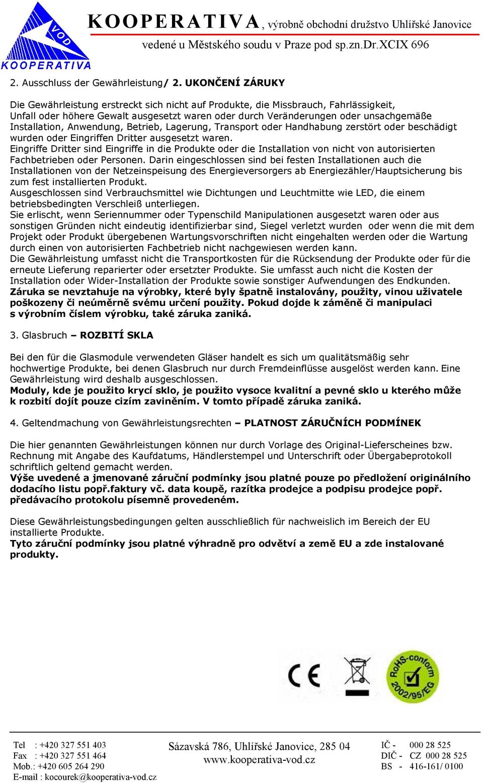 Installation, Anwendung, Betrieb, Lagerung, Transport oder Handhabung zerstört oder beschädigt wurden oder Eingriffen Dritter ausgesetzt waren.