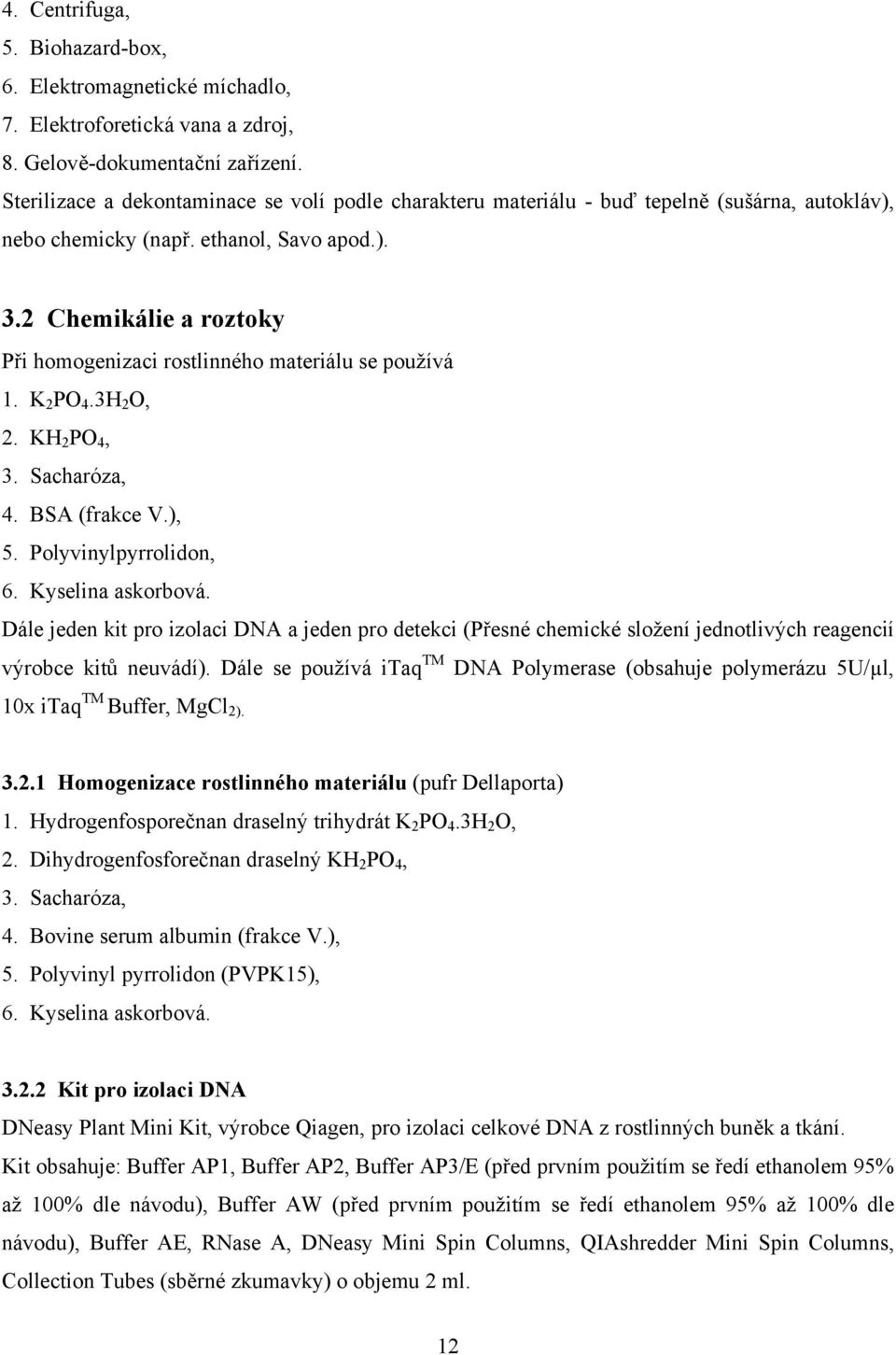 2 Chemikálie a roztoky Při homogenizaci rostlinného materiálu se používá 1. K 2 PO 4.3H 2 O, 2. KH 2 PO 4, 3. Sacharóza, 4. BSA (frakce V.), 5. Polyvinylpyrrolidon, 6. Kyselina askorbová.