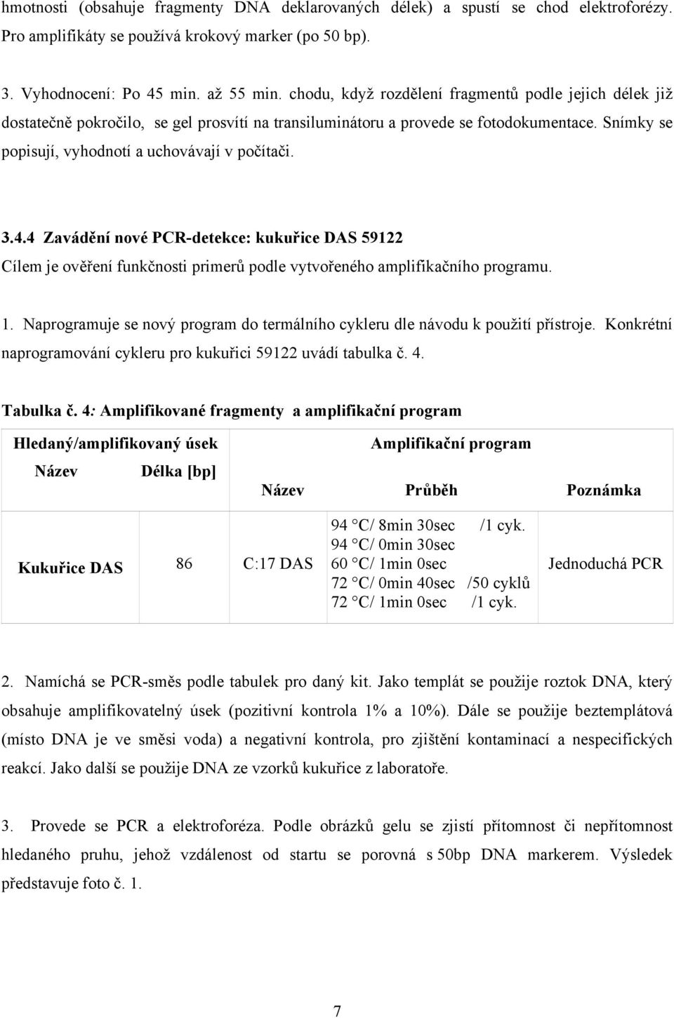 4.4 Zavádění nové PCR-detekce: kukuřice DAS 59122 Cílem je ověření funkčnosti primerů podle vytvořeného amplifikačního programu. 1.
