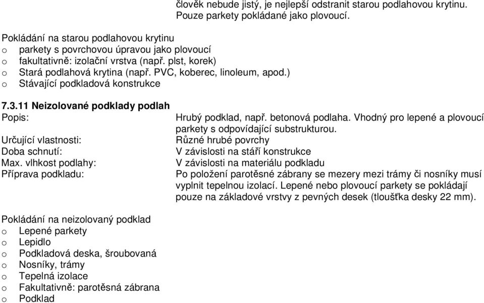 11 Neizolované podklady podlah Pokládání na neizolovaný podklad o Lepené parkety o Lepidlo o Podkladová deska, šroubovaná o Nosníky, trámy o Tepelná izolace o Fakultativně: parotěsná zábrana o