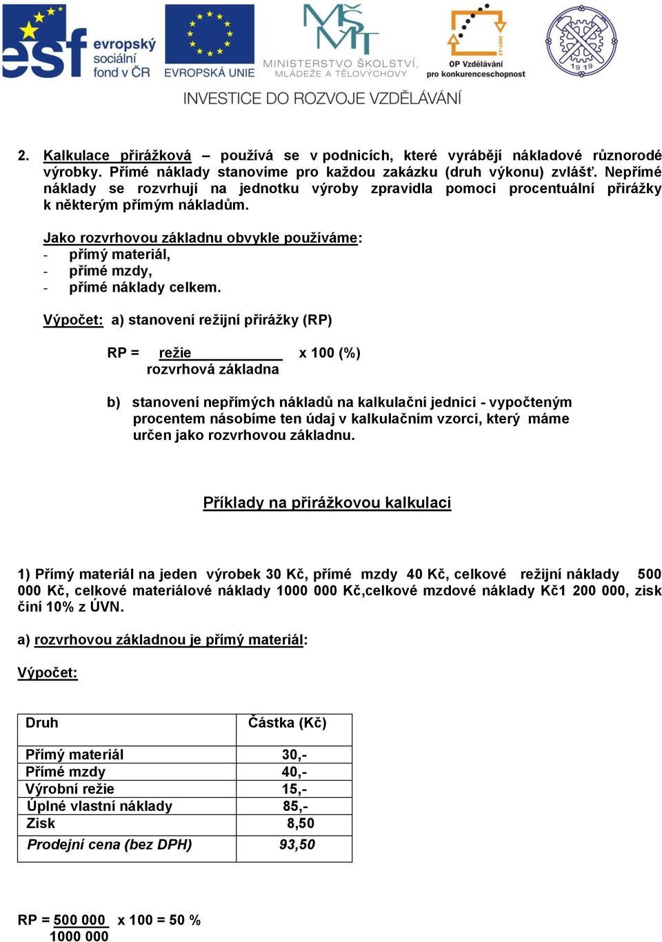 Jako rozvrhovou základnu obvykle používáme: - přímý materiál, - přímé mzdy, - přímé náklady celkem.