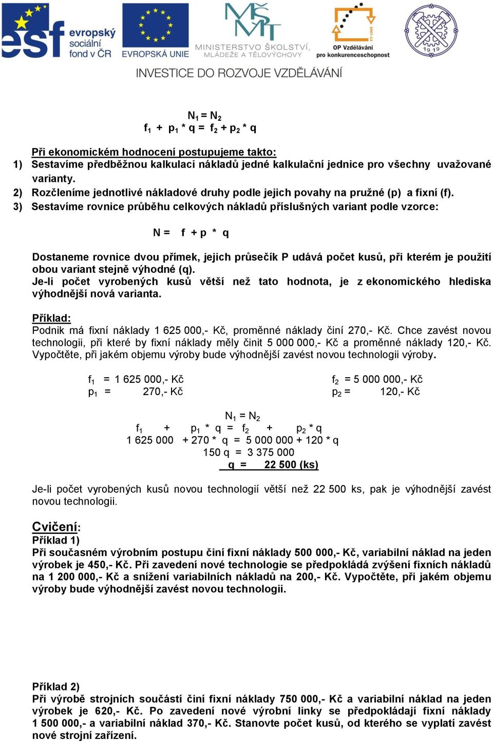 3) Sestavíme rovnice průběhu celkových nákladů příslušných variant podle vzorce: N = f + p * q Dostaneme rovnice dvou přímek, jejich průsečík P udává počet kusů, při kterém je použití obou variant