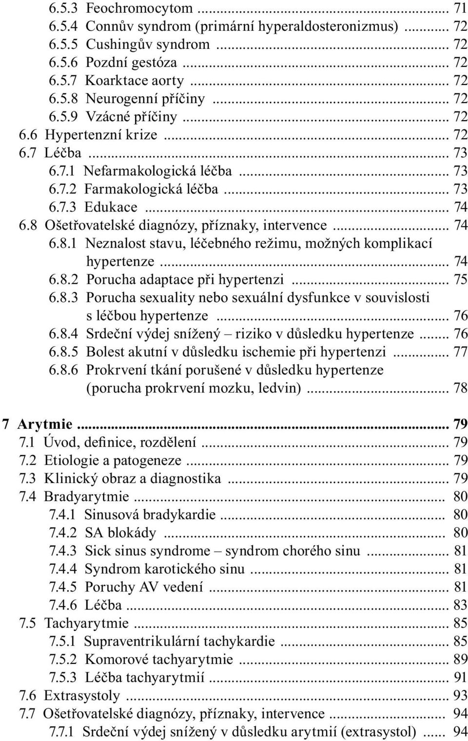 8 Ošetřovatelské diagnózy, příznaky, intervence... 74 6.8.1 Neznalost stavu, léčebného režimu, možných komplikací hypertenze... 74 6.8.2 Porucha adaptace při hypertenzi... 75 6.8.3 Porucha sexuality nebo sexuální dysfunkce v souvislosti s léčbou hypertenze.