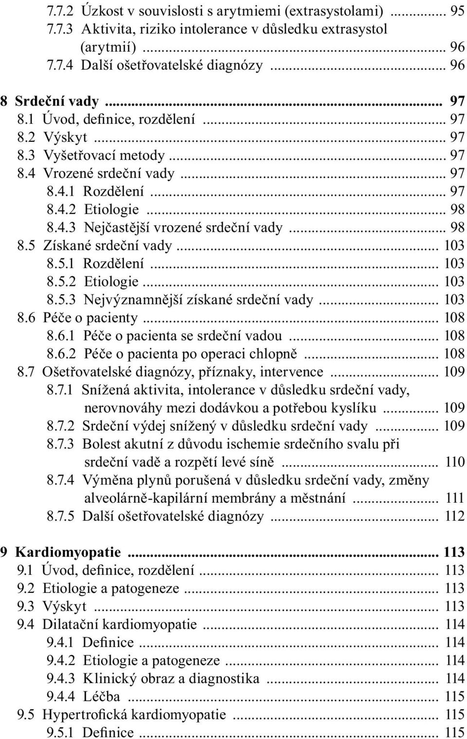 .. 103 8.5.1 Rozdělení... 103 8.5.2 Etiologie... 103 8.5.3 Nejvýznamnější získané srdeční vady... 103 8.6 Péče o pacienty... 108 8.6.1 Péče o pacienta se srdeční vadou... 108 8.6.2 Péče o pacienta po operaci chlopně.