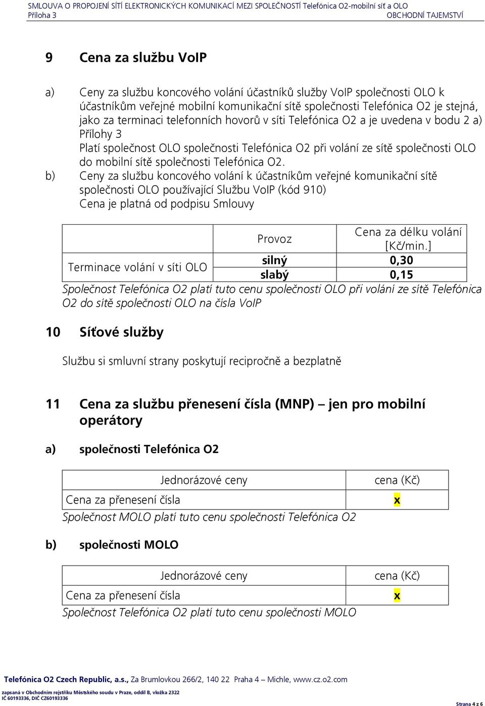 b) Ceny za službu koncového volání k účastníkům veřejné komunikační sítě společnosti OLO používající Službu VoIP (kód 910) Cena je platná od podpisu Smlouvy Cena za délku volání Provoz [Kč/min.