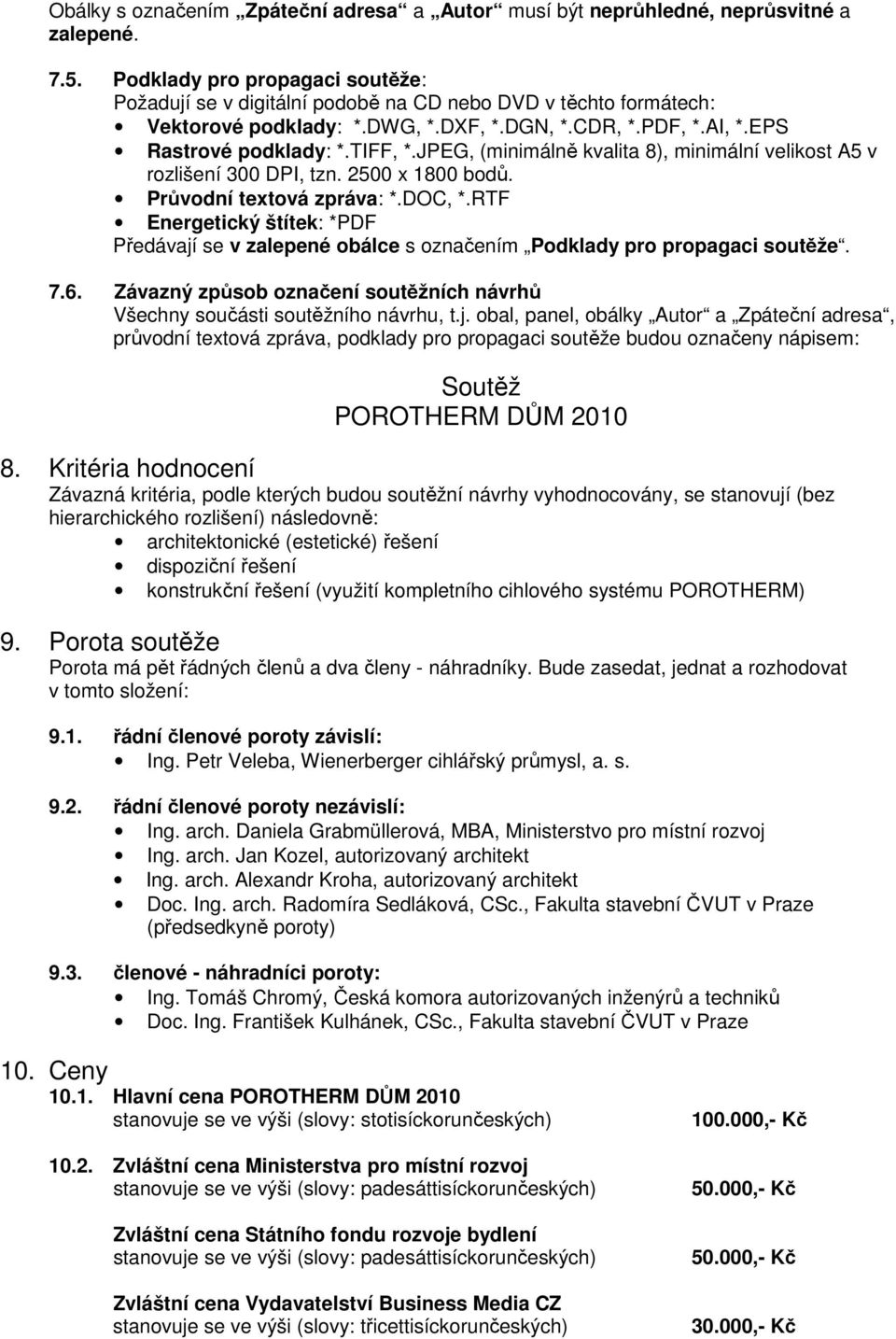 JPEG, (minimálně kvalita 8), minimální velikost A5 v rozlišení 300 DPI, tzn. 2500 x 1800 bodů. Průvodní textová zpráva: *.DOC, *.