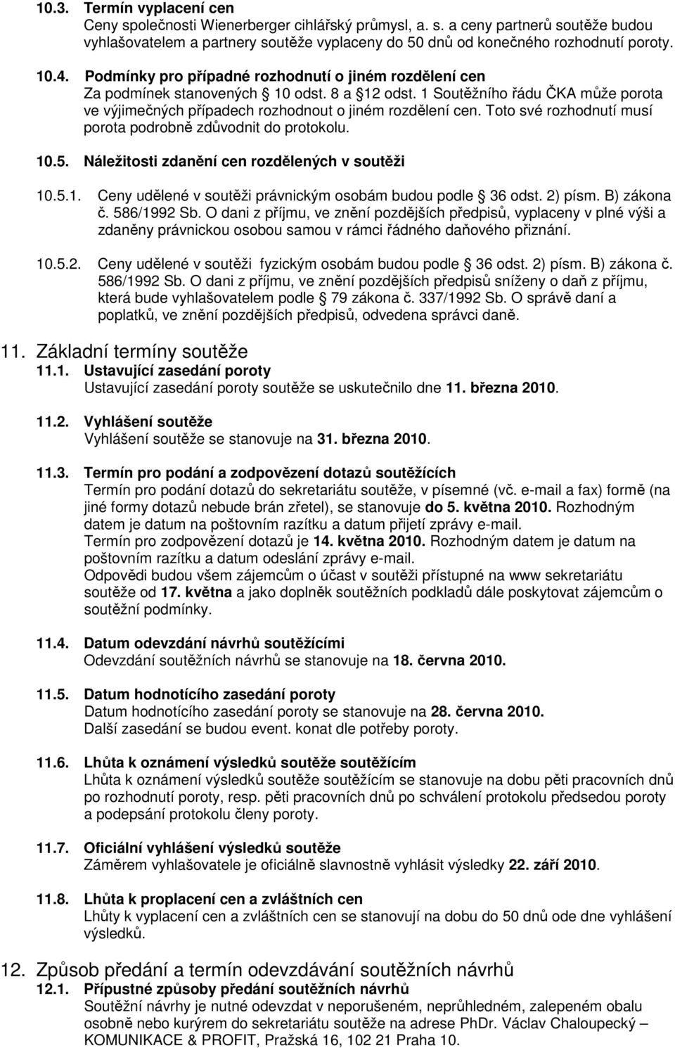 Toto své rozhodnutí musí porota podrobně zdůvodnit do protokolu. 10.5. Náležitosti zdanění cen rozdělených v soutěži 10.5.1. Ceny udělené v soutěži právnickým osobám budou podle 36 odst. 2) písm.