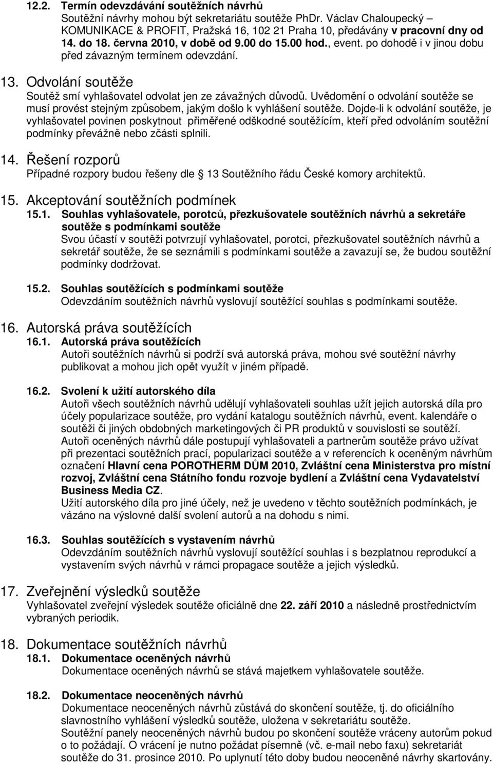 Uvědomění o odvolání soutěže se musí provést stejným způsobem, jakým došlo k vyhlášení soutěže.