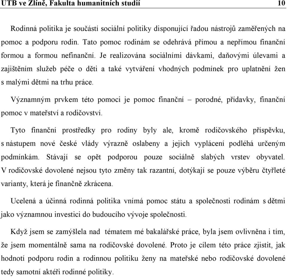 Je realizována sociálními dávkami, daňovými úlevami a zajištěním služeb péče o děti a také vytváření vhodných podmínek pro uplatnění žen s malými dětmi na trhu práce.