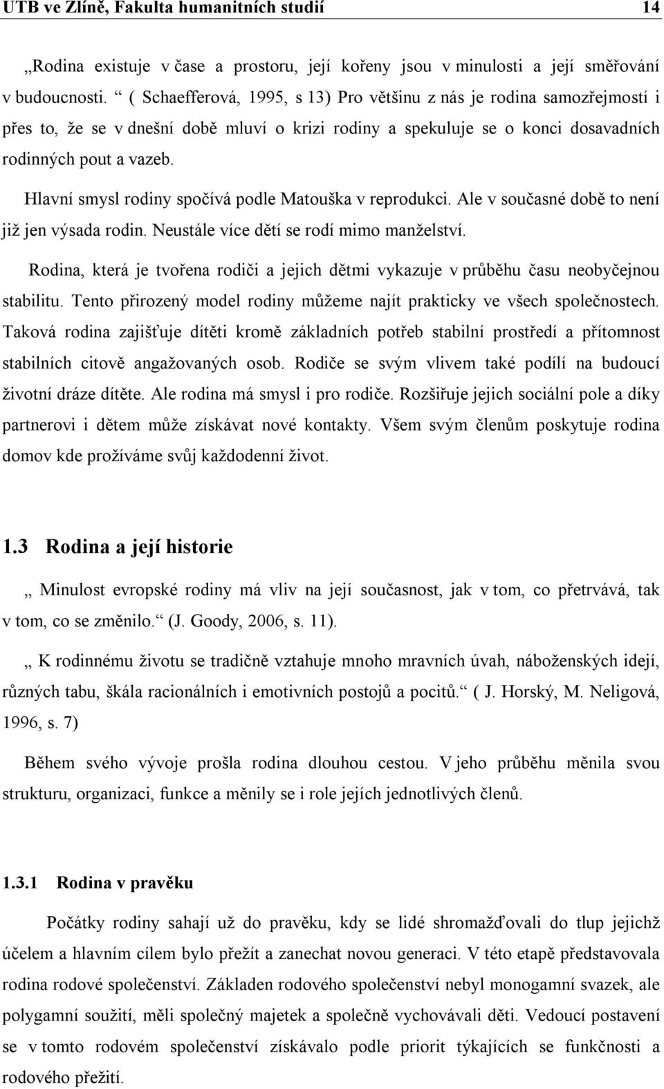 Hlavní smysl rodiny spočívá podle Matouška v reprodukci. Ale v současné době to není již jen výsada rodin. Neustále více dětí se rodí mimo manželství.