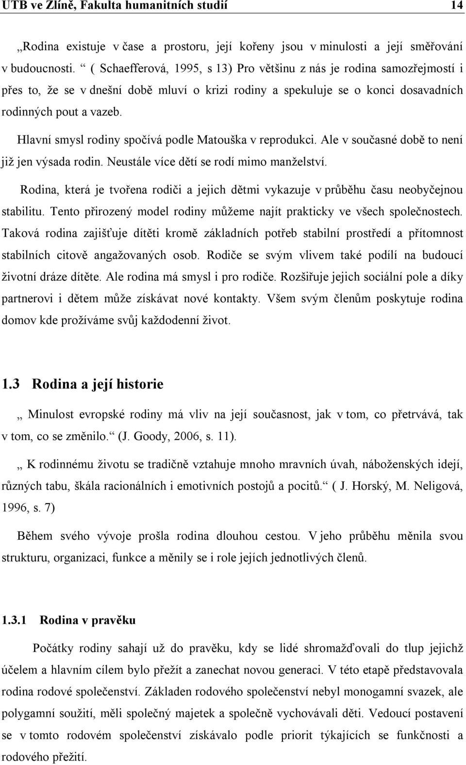 Hlavní smysl rodiny spočívá podle Matouška v reprodukci. Ale v současné době to není již jen výsada rodin. Neustále více dětí se rodí mimo manželství.