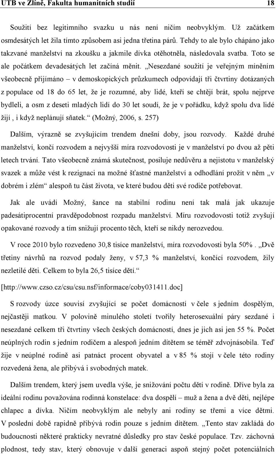 Nesezdané soužití je veřejným míněním všeobecně přijímáno v demoskopických průzkumech odpovídají tři čtvrtiny dotázaných z populace od 18 do 65 let, že je rozumné, aby lidé, kteří se chtějí brát,