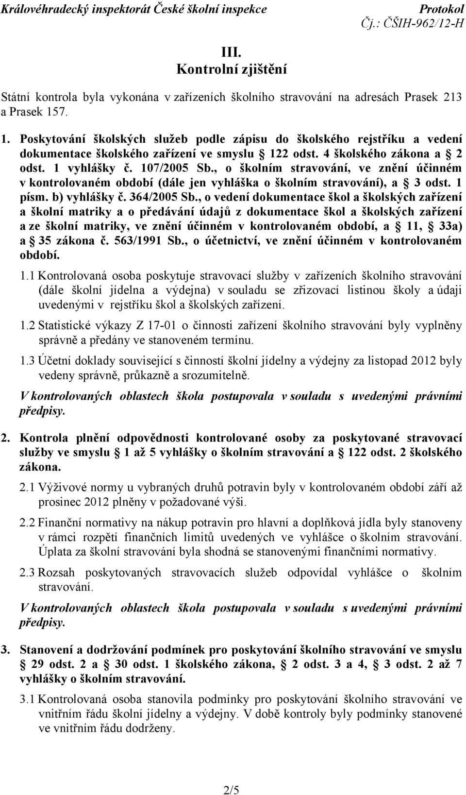 , o školním stravování, ve znění účinném v kontrolovaném období (dále jen vyhláška o školním stravování), a 3 odst. 1 písm. b) vyhlášky č. 364/2005 Sb.