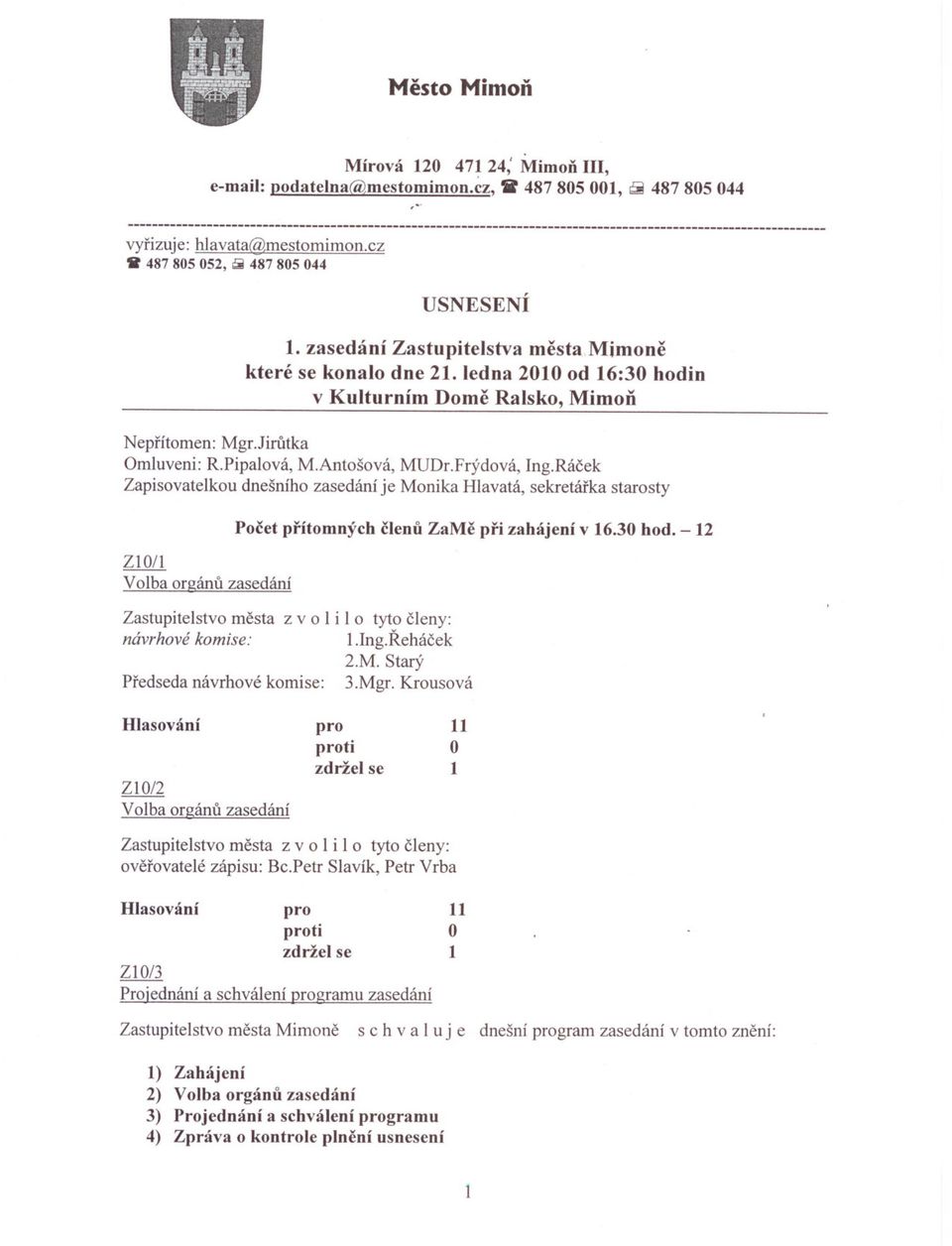 cz ti' 487 805 052, I5j 487 805 044 USNESENÍ. zasedání Zastupitelstva mesta Mimone které se konalo dne 2. ledna 200 od 6:30 hodin v Kulturním Dome Ralsko, Mimon Neprítomen: Mgr.Jirutka mluveni: R.