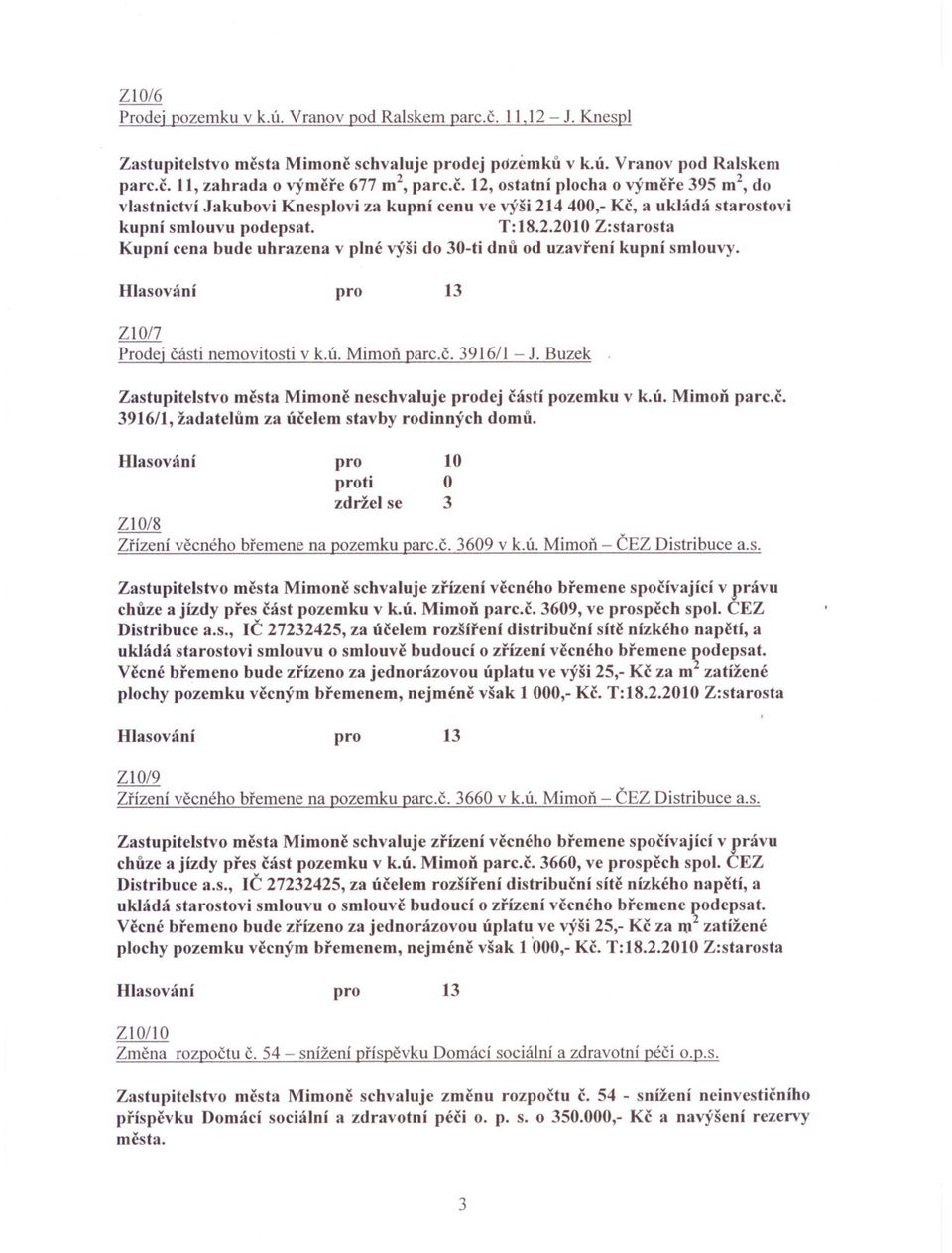 Buzek Zastupitelstvo mesta Mimone neschvaluje dej cástí pozemku v k.ú. MimoD parc.c. 396/, žadatelum za úcelem stavby rodinných domu. Z I 0/8 Zrízení vecného bremene na pozemku parc.c. 3609 v k.ú. Mimon - CEZ Distribuce a.