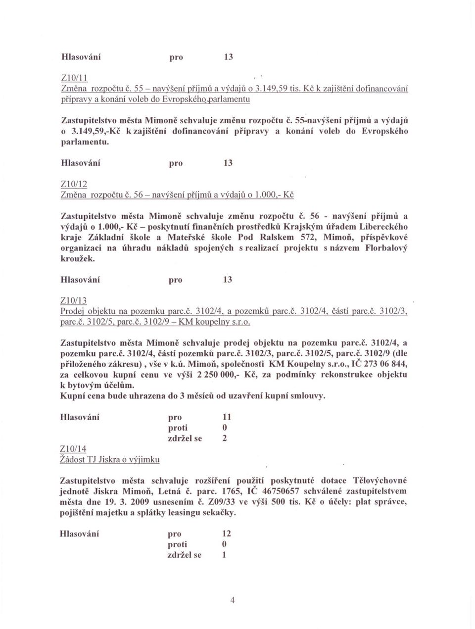 3 Zl 0/2 Zmena rozpoctu C. 56 - navýšení príjmu a výdaju o.