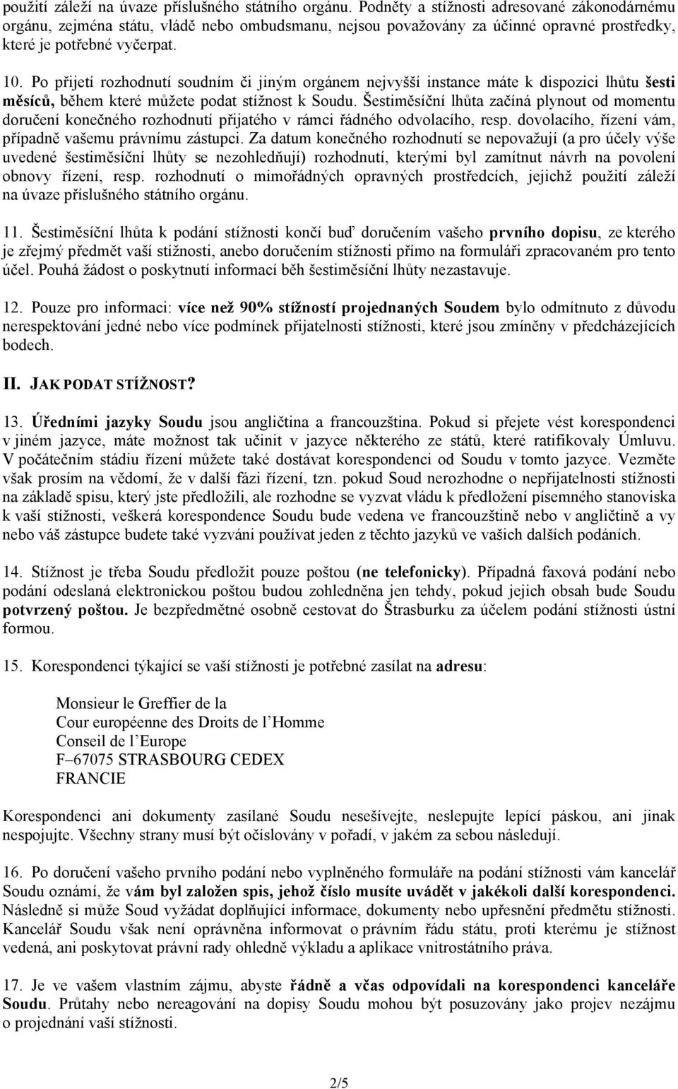 Po přijetí rozhodnutí soudním či jiným orgánem nejvyšší instance máte k dispozici lhůtu šesti měsíců, během které můžete podat stížnost k Soudu.