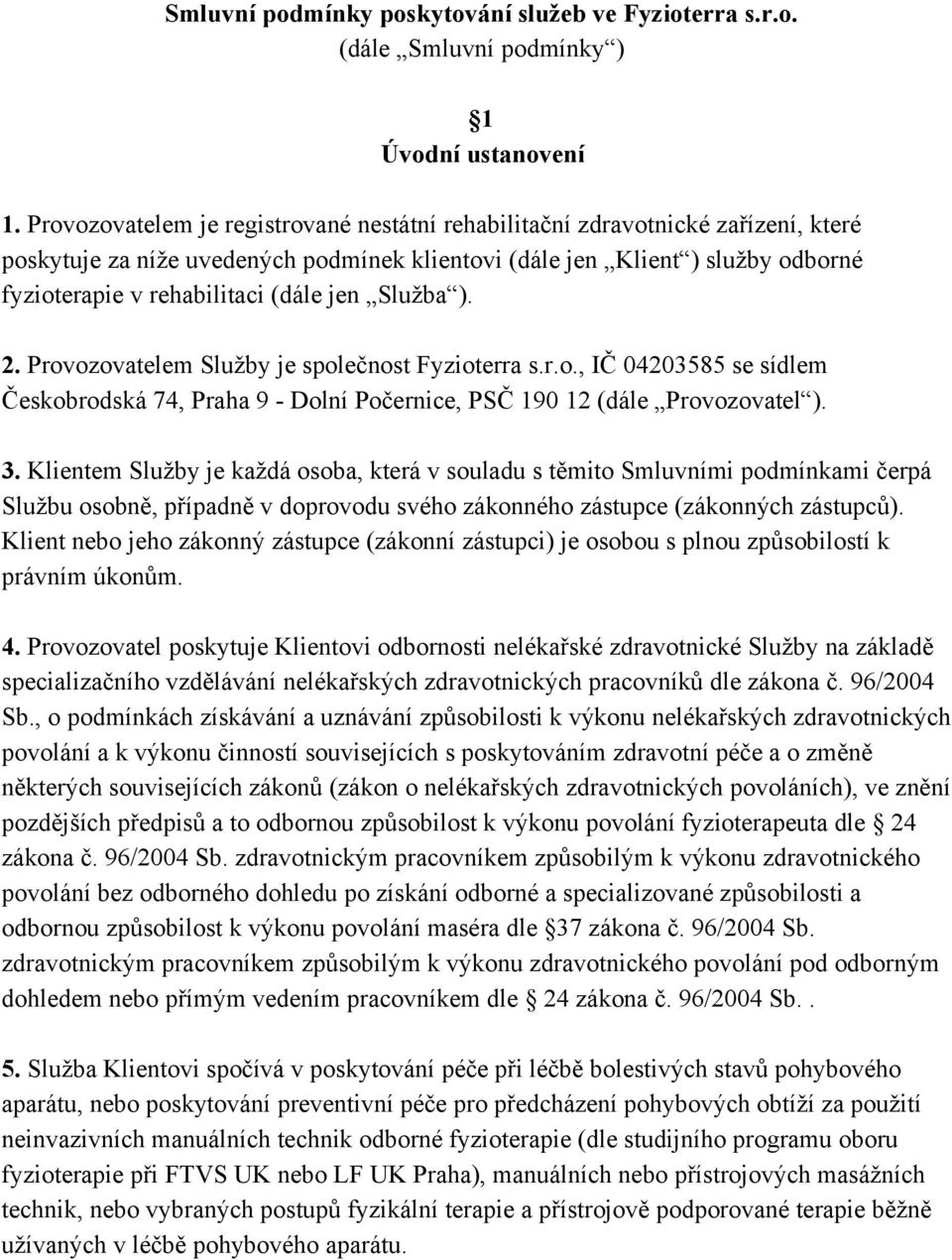 jen Služba ). 2. Provozovatelem Služby je společnost Fyzioterra s.r.o., IČ 04203585 se sídlem Českobrodská 74, Praha 9 Dolní Počernice, PSČ 190 12 (dále Provozovatel ). 3.