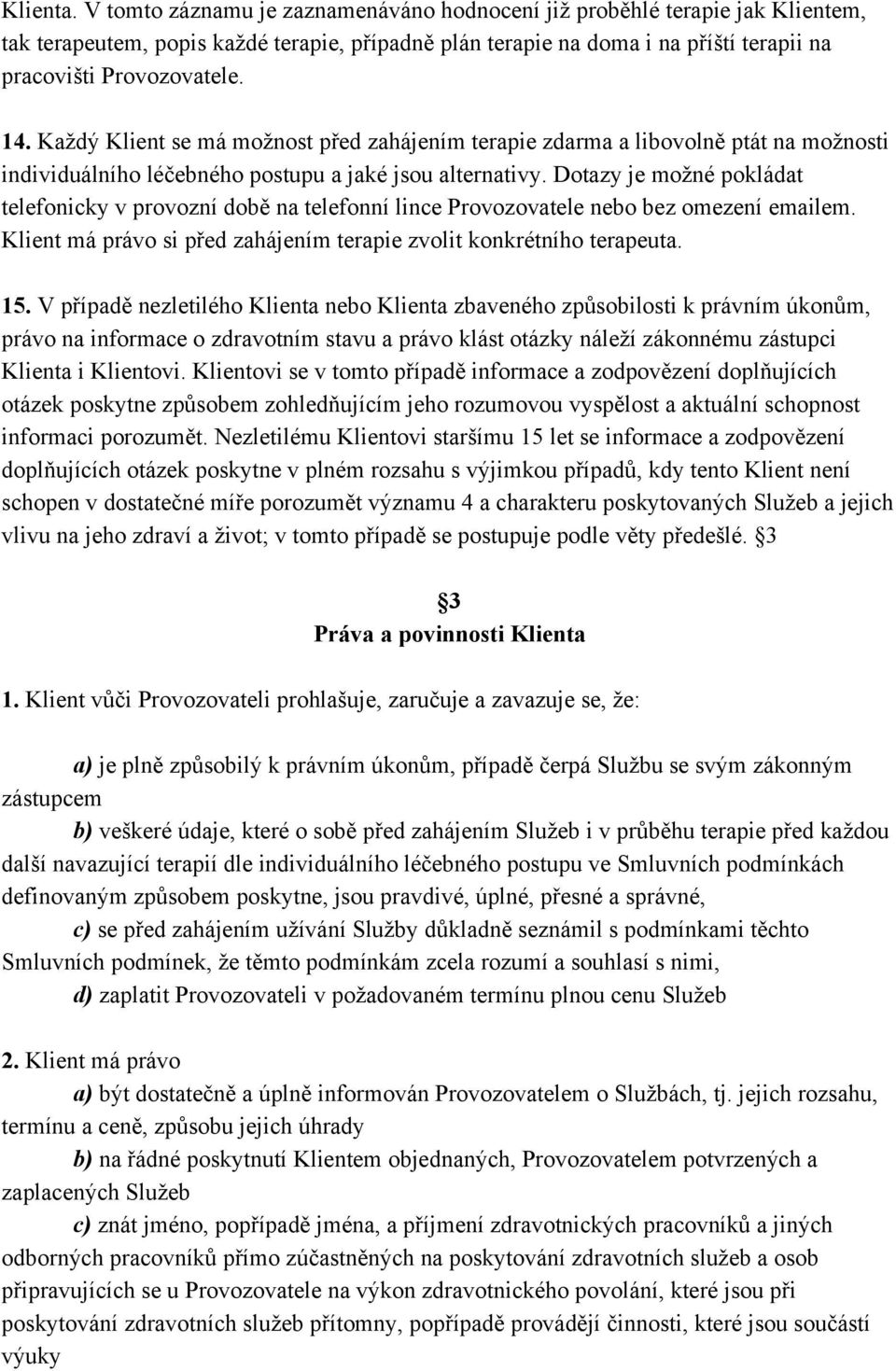 Každý Klient se má možnost před zahájením terapie zdarma a libovolně ptát na možnosti individuálního léčebného postupu a jaké jsou alternativy.