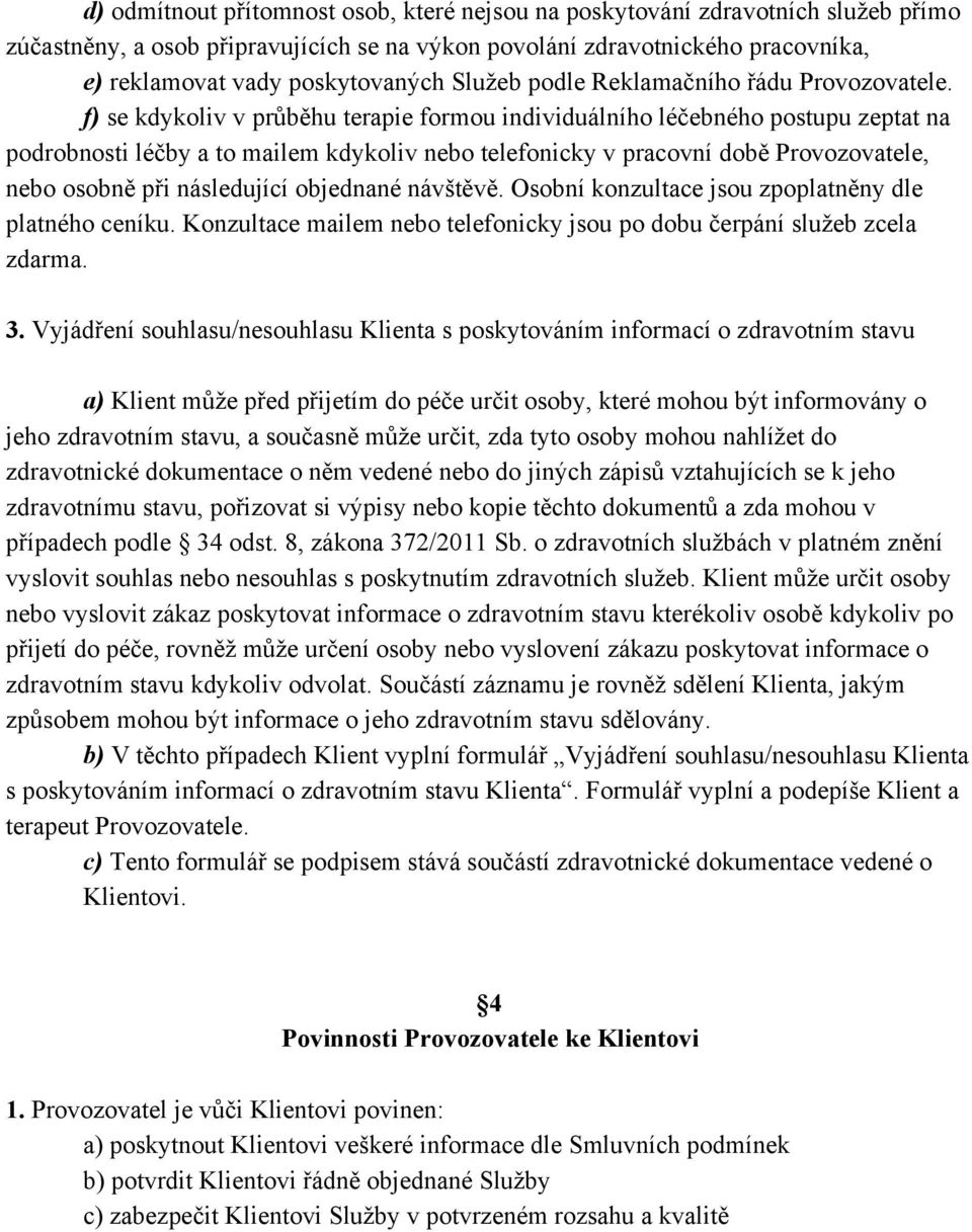 f) se kdykoliv v průběhu terapie formou individuálního léčebného postupu zeptat na podrobnosti léčby a to mailem kdykoliv nebo telefonicky v pracovní době Provozovatele, nebo osobně při následující