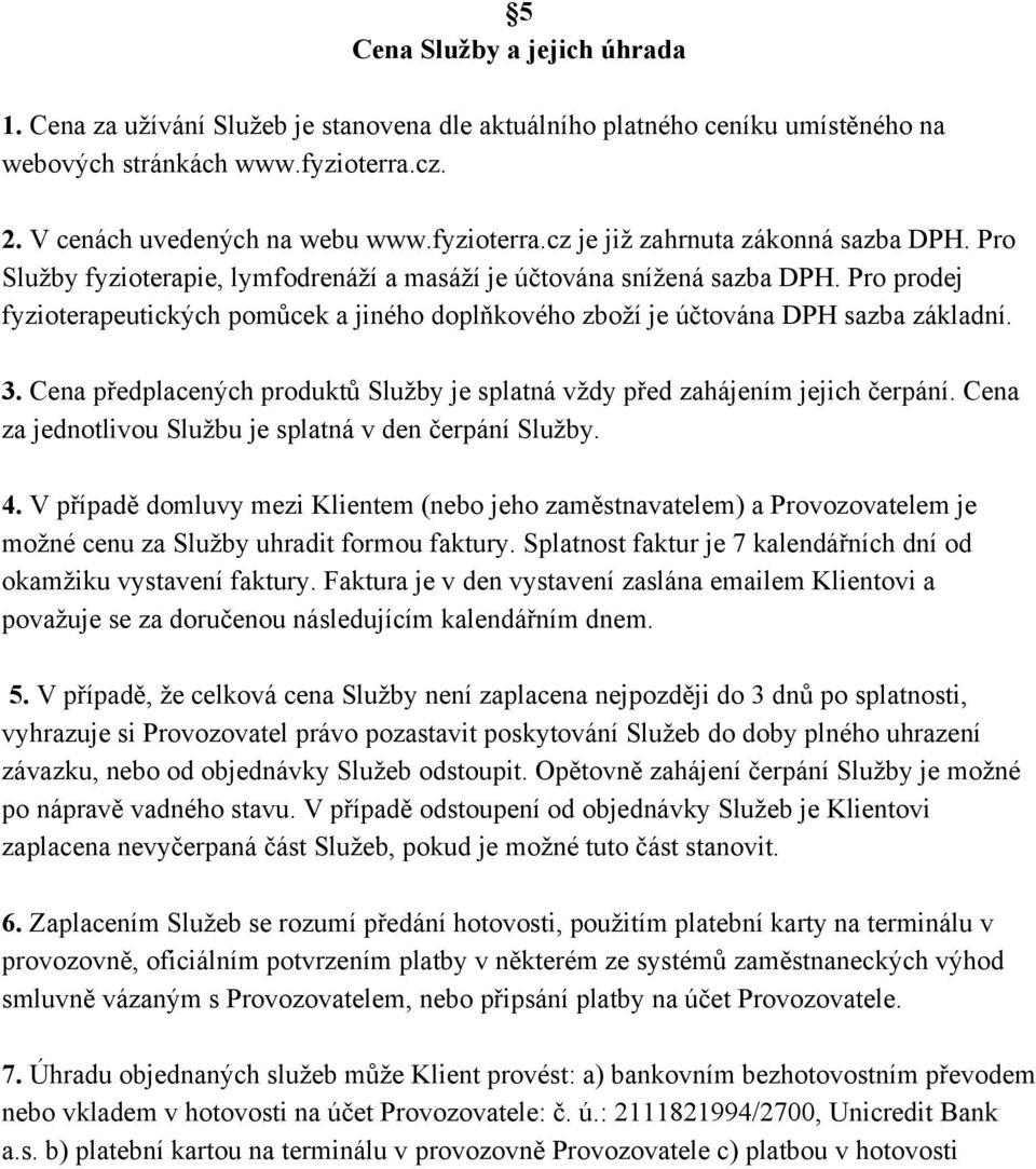 Cena předplacených produktů Služby je splatná vždy před zahájením jejich čerpání. Cena za jednotlivou Službu je splatná v den čerpání Služby. 4.