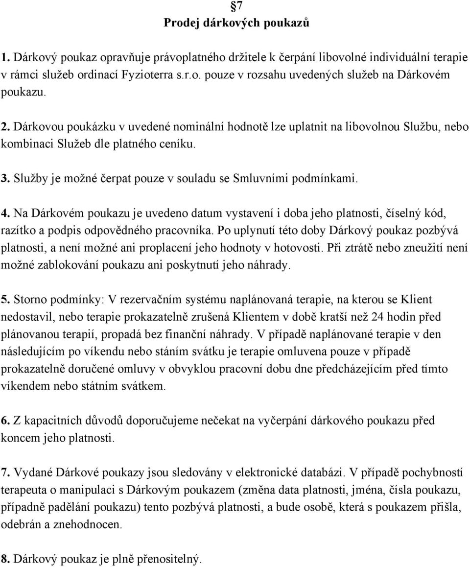 Na Dárkovém poukazu je uvedeno datum vystavení i doba jeho platnosti, číselný kód, razítko a podpis odpovědného pracovníka.