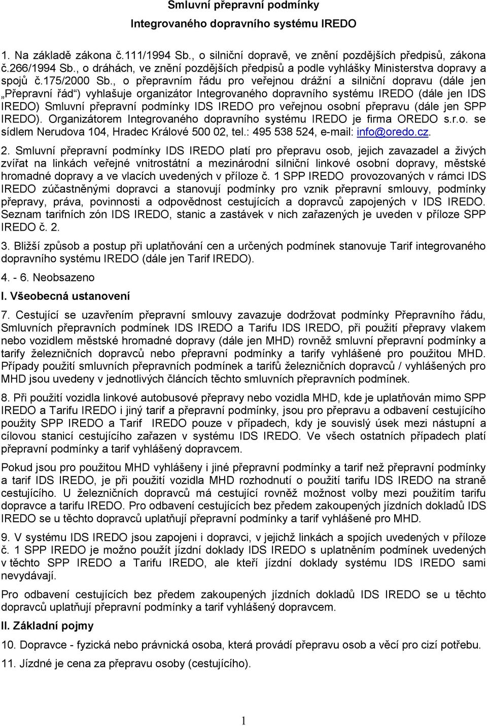 , o přepravním řádu pro veřejnou drážní a silniční dopravu (dále jen Přepravní řád ) vyhlašuje organizátor Integrovaného dopravního systému IREDO (dále jen IDS IREDO) Smluvní přepravní podmínky IDS