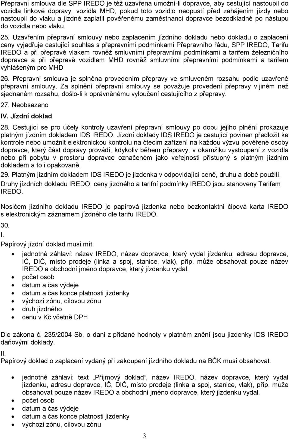 Uzavřením přepravní smlouvy nebo zaplacením jízdního dokladu nebo dokladu o zaplacení ceny vyjadřuje cestující souhlas s přepravními podmínkami Přepravního řádu, SPP IREDO, Tarifu IREDO a při