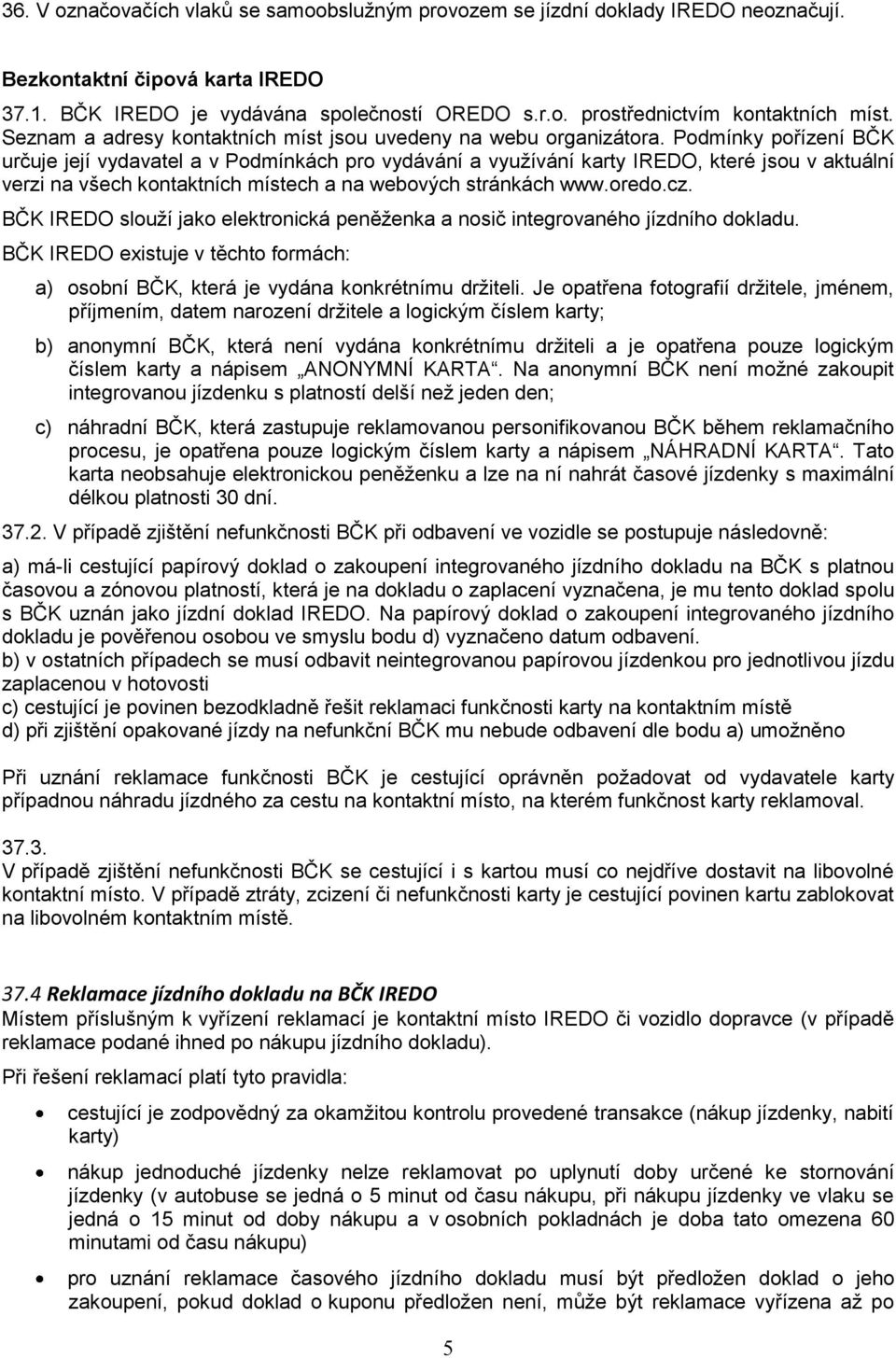 Podmínky pořízení BČK určuje její vydavatel a v Podmínkách pro vydávání a využívání karty IREDO, které jsou v aktuální verzi na všech kontaktních místech a na webových stránkách www.oredo.cz.