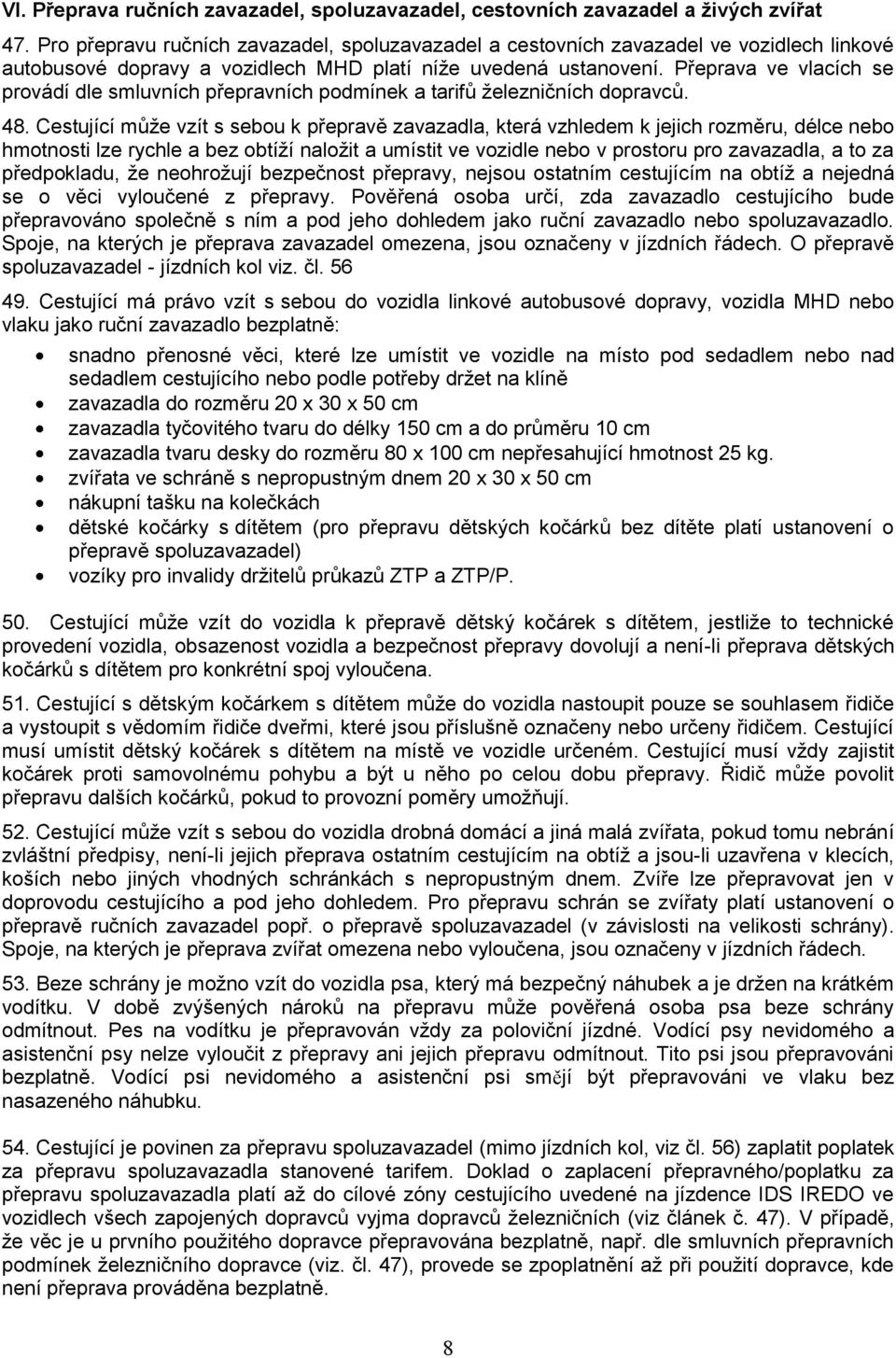 Přeprava ve vlacích se provádí dle smluvních přepravních podmínek a tarifů železničních dopravců. 48.