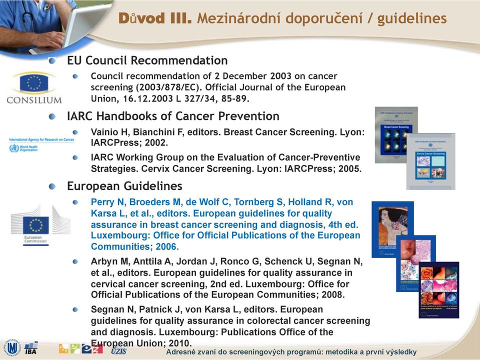 ! IARC Working Group on the Evaluation of Cancer-Preventive Strategies. Cervix Cancer Screening. Lyon: IARCPress; 2005.! European Guidelines!